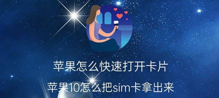 苹果怎么快速打开卡片 苹果10怎么把sim卡拿出来？